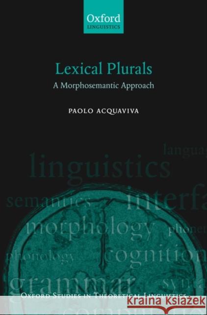 Lexical Plurals: A Morphosemantic Approach Acquaviva, Paolo 9780199534210 OXFORD UNIVERSITY PRESS