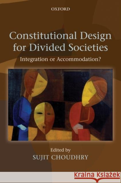 Constitutional Design for Divided Societies: Integration or Accommodation? Choudhry, Sujit 9780199535415