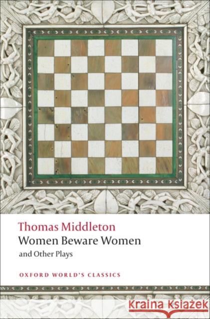 Women Beware Women, and Other Plays Thomas Middleton 9780199538928 Oxford University Press