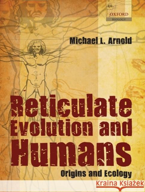 Reticulate Evolution and Humans: Origins and Ecology Arnold, Michael L. 9780199539581 Oxford University Press, USA