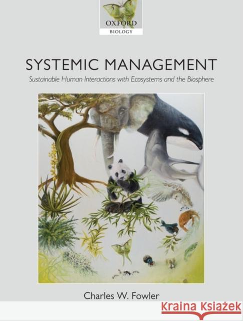 Systemic Management: Sustainable Human Interactions with Ecosystems and the Biosphere Fowler, Charles W. 9780199540969 Oxford University Press, USA