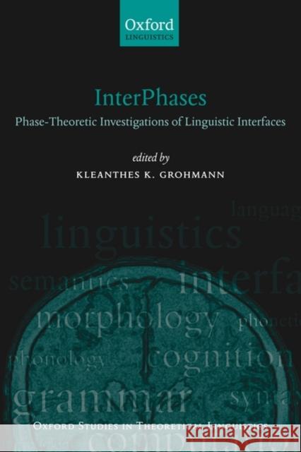 Interphases: Phase-Theoretic Investigations of Linguistic Interfaces Grohmann, Kleanthes K. 9780199541126