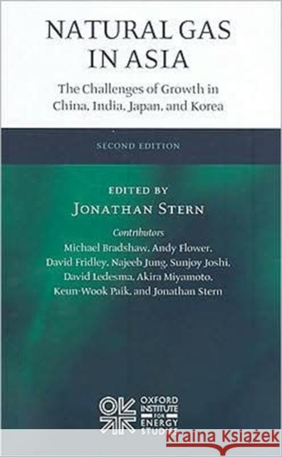 Natural Gas in Asia: The Challenges of Growth in China, India, Japan and Korea Stern, Jonathan 9780199541416 Oxford University Press, USA