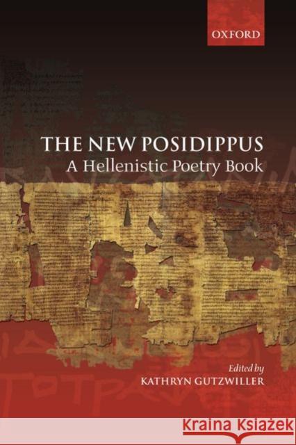 The New Posidippus: A Hellenistic Poetry Book Gutzwiller, Kathryn 9780199541669