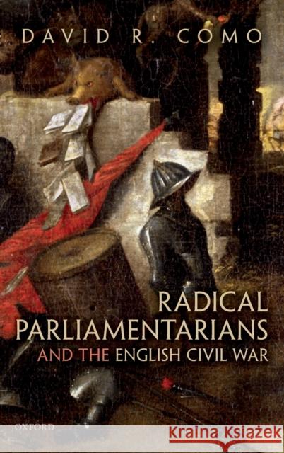 Radical Parliamentarians and the English Civil War Como, David R. 9780199541911 Oxford University Press, USA