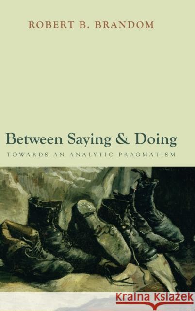 Between Saying and Doing: Towards an Analytic Pragmatism Brandom, Robert B. 9780199542871