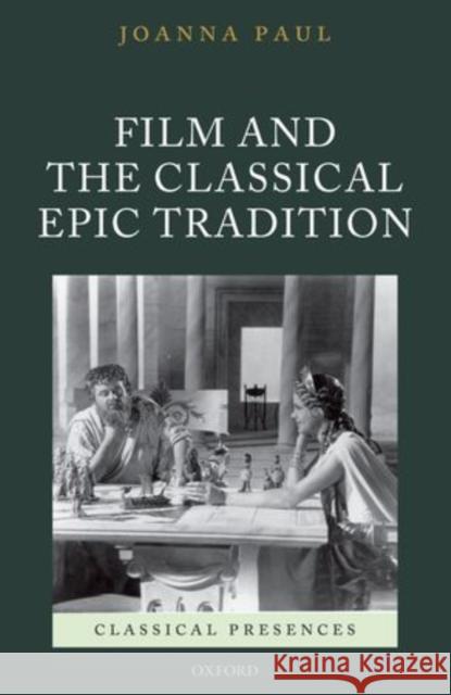 Film and the Classical Epic Tradition Joanna Paul 9780199542925 Oxford University Press, USA