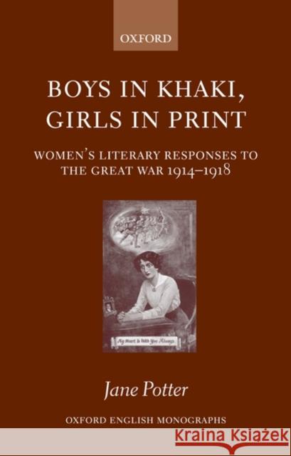 Boys in Khaki, Girls in Print: Women's Literary Responses to the Great War 1914-1918 Potter, Jane 9780199543212