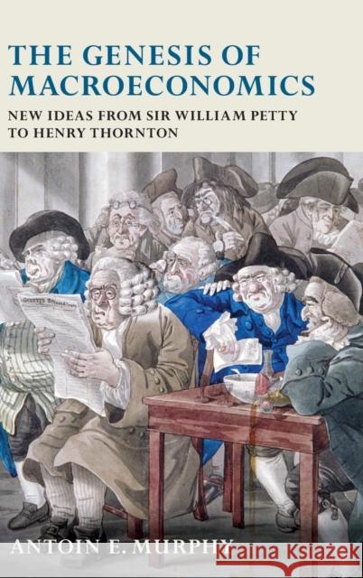 The Genesis of Macroeconomics: New Ideas from Sir William Petty to Henry Thornton Murphy, Antoin E. 9780199543229 Oxford University Press, USA