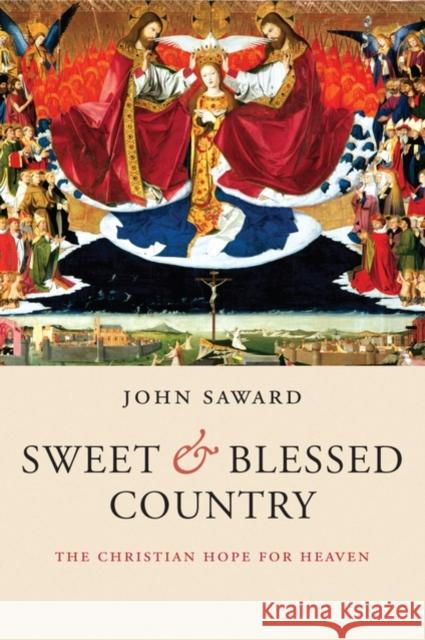 Sweet and Blessed Country: The Christian Hope for Heaven Saward, John 9780199543663