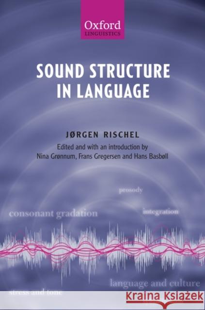 Sound Structure in Language: Edited and Introduced by Nina Grønnum, Frans Gregersen, and Hans Basbøll Rischel, Jørgen 9780199544349