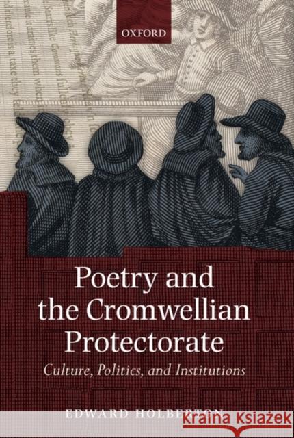 Poetry and the Cromwellian Protectorate: Culture, Politics, and Institutions Holberton, Edward 9780199544585 0