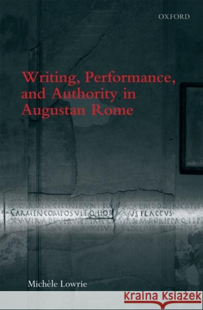 Writing, Performance, and Authority in Augustan Rome  Lowrie 9780199545674 0