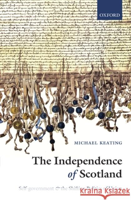 The Independence of Scotland: Self-Government and the Shifting Politics of Union Keating, Michael 9780199545957
