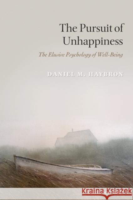 The Pursuit of Unhappiness: The Elusive Psychology of Well-Being Haybron, Daniel M. 9780199545988