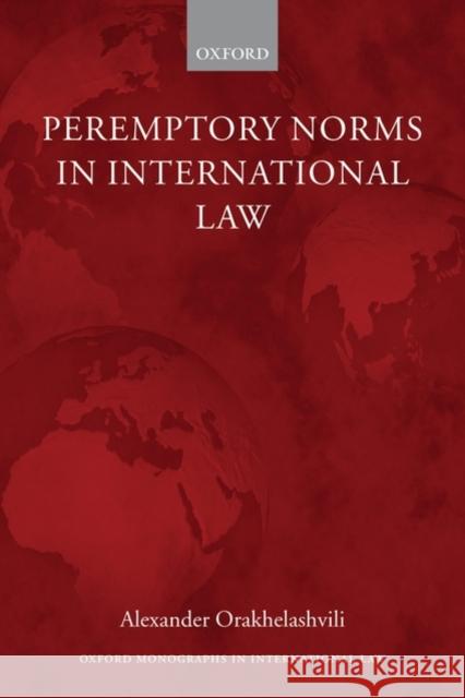 Peremptory Norms in International Law Oxford Monographs in International Law Orakhelashvili, Alexander 9780199546114 Oxford University Press, USA