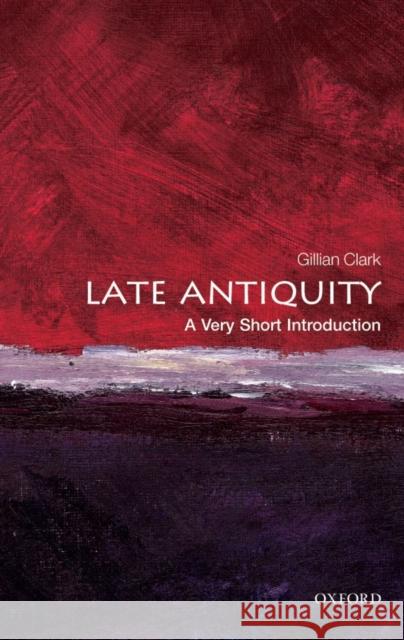 Late Antiquity: A Very Short Introduction Gillian Clark 9780199546206