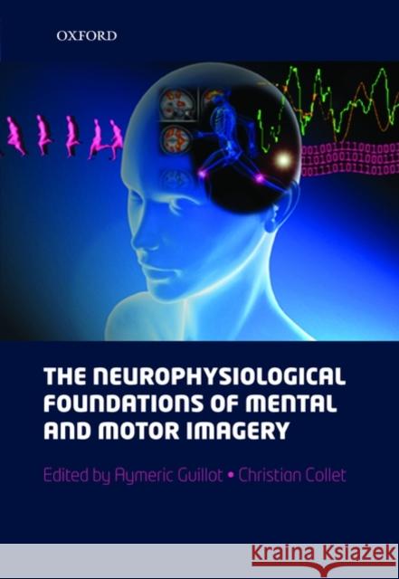 The Neurophysiological Foundations of Mental and Motor Imagery Guillot, Aymeric 9780199546251 Oxford University Press, USA