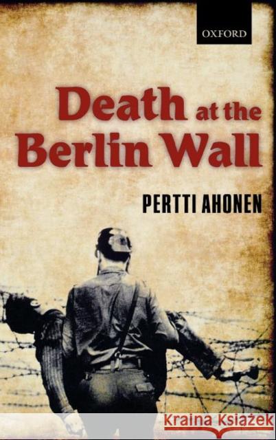 Death at the Berlin Wall  Ahonen 9780199546305