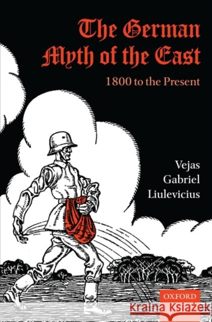 The German Myth of the East: 1800 to the Present Liulevicius, Vejas Gabriel 9780199546312 Oxford University Press, USA