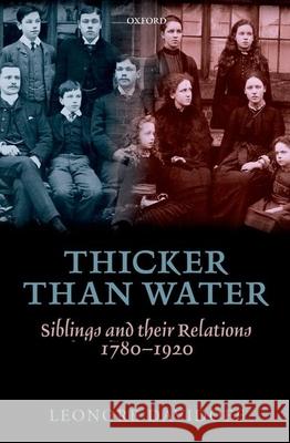 Thicker Than Water: Siblings and Their Relations, 1780-1920 Davidoff, Leonore 9780199546480 0