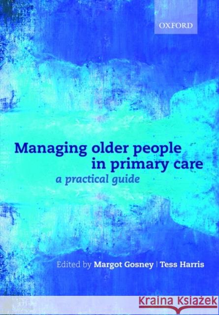 Managing Older People in Primary Care: A Practical Guide Gosney, Margot 9780199546589 Oxford University Press, USA