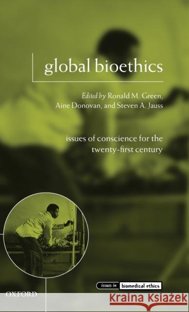 Global Bioethics: Issues of Conscience for the Twenty-First Century Green, Ronald M. 9780199546596