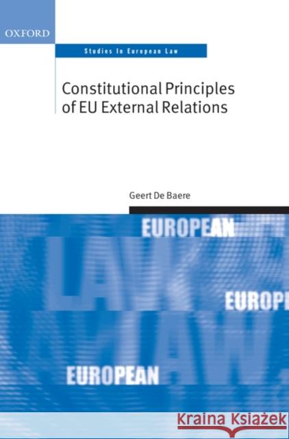 Constitutional Principles of Eu External Relations de Baere, Geert 9780199546688