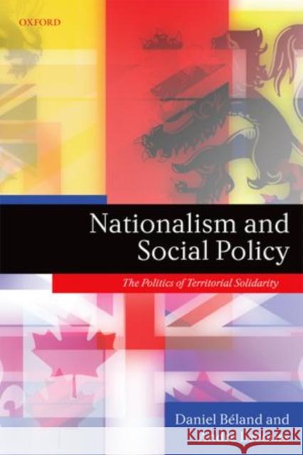 Nationalism and Social Policy: The Politics of Territorial Solidarity Béland, Daniel 9780199546855