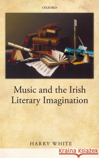 Music and the Irish Literary Imagination Harry White 9780199547326 Oxford University Press, USA
