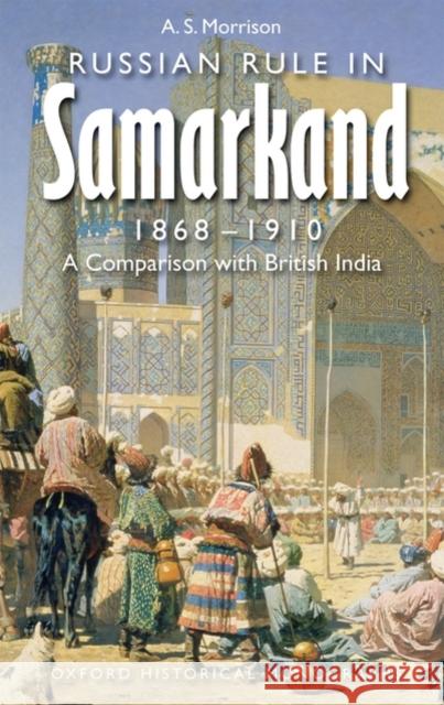 Russian Rule in Samarkand, 1868-1910: A Comparison with British India Morrison, Alexander 9780199547371 Oxford University Press, USA