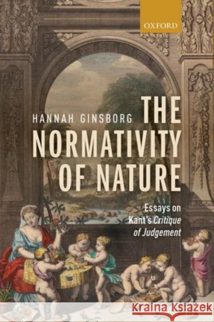 The Normativity of Nature: Essays on Kant's Critique of Judgement Hannah Ginsborg 9780199547975