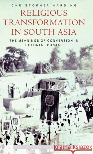 Religious Transformation in South Asia: The Meanings of Conversion in Colonial Punjab Harding, Christopher 9780199548224 OXFORD UNIVERSITY PRESS