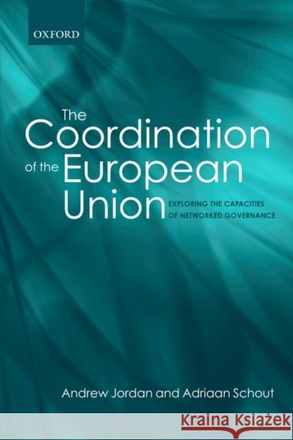 The Coordination of the European Union: Exploring the Capacities of Networked Governance Jordan, Andrew 9780199548484 Oxford University Press, USA