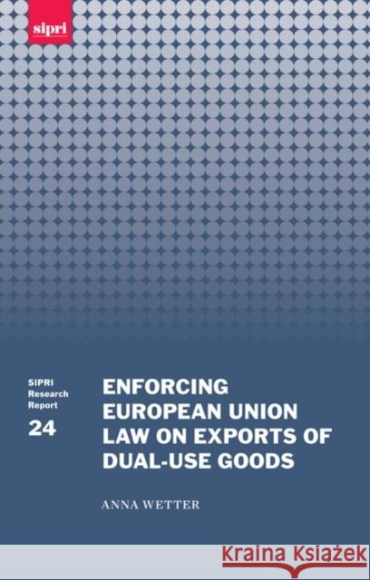 Enforcing European Union Law on Exports of Dual-Use Goods Wetter, Anna 9780199548965 Oxford University Press, USA