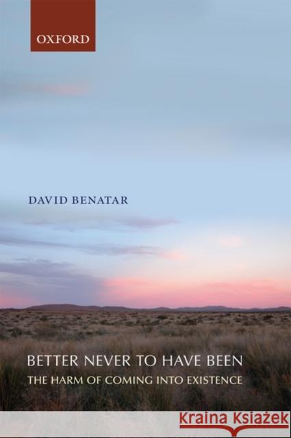 Better Never to Have Been: The Harm of Coming Into Existence Benatar, David 9780199549269