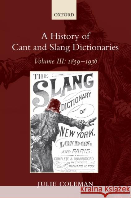 A History of Cant and Slang Dictionaries: Volume III: 1859-1936 Coleman, Julie 9780199549375
