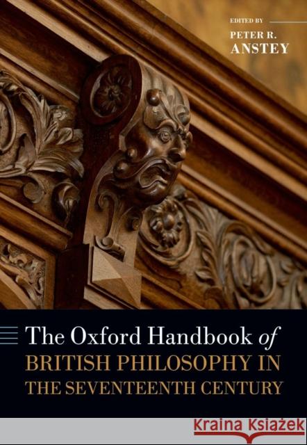 The Oxford Handbook of British Philosophy in the Seventeenth Century Peter R Anstey 9780199549993 0