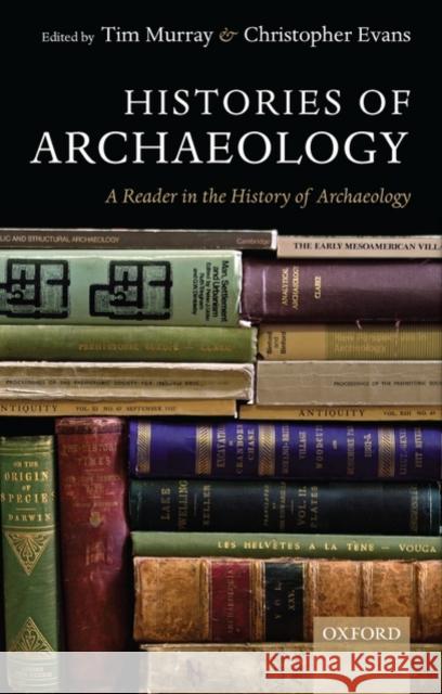 Histories of Archaeology: A Reader in the History of Archaeology Murray, Tim 9780199550074 Oxford University Press, USA