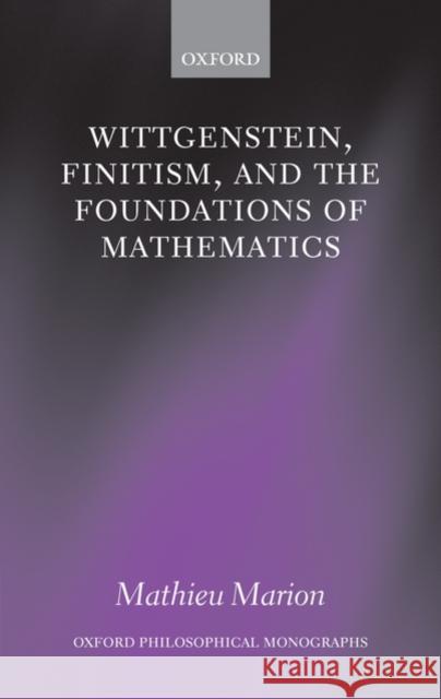 Wittgenstein, Finitism, and the Foundations of Mathematics Mathieu Marion 9780199550470