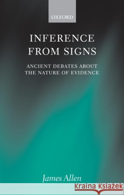 Inference from Signs: Ancient Debates about the Nature of Evidence Allen, James 9780199550494 OXFORD UNIVERSITY PRESS
