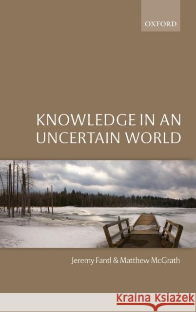 Knowledge in an Uncertain World C Fantl, Jeremy 9780199550623 Oxford University Press, USA