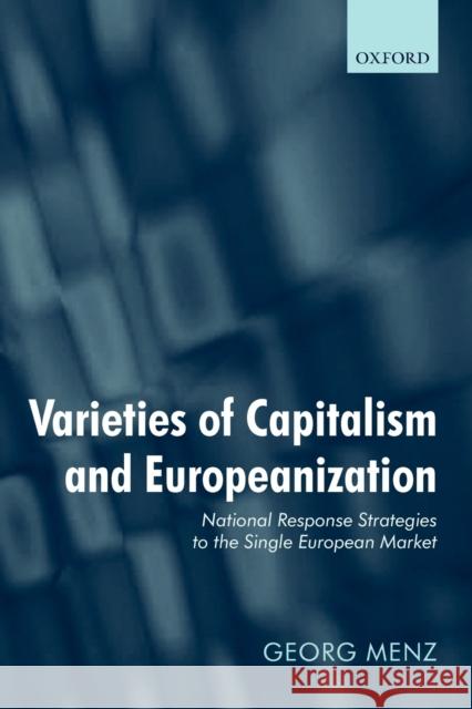 Varieties of Capitalism and Europeanization: National Response Strategies to the Single European Market Menz, Georg 9780199551033