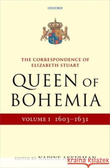 The Correspondence of Elizabeth Stuart, Queen of Bohemia, Volume I Nadine Akkerman 9780199551071