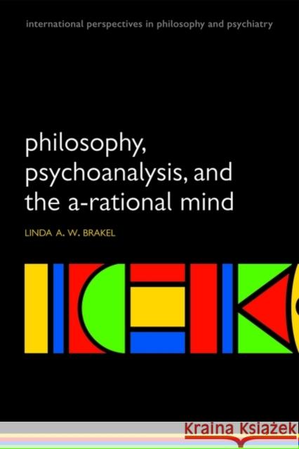 Philosophy, Psychoanalysis and the A-Rational Mind Brakel, Linda A. W. 9780199551255