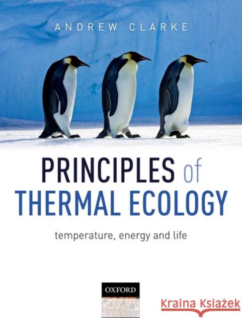 Principles of Thermal Ecology: Temperature, Energy and Life Clarke, Andrew (British Antarctic Survey, Cambridge, UK) 9780199551668 