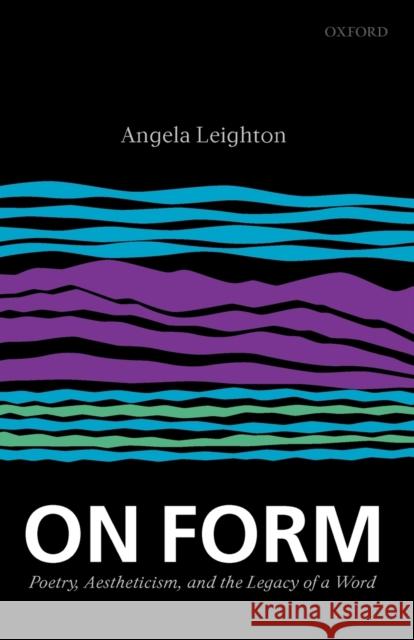 On Form: Poetry, Aestheticism, and the Legacy of a Word Leighton, Angela 9780199551934