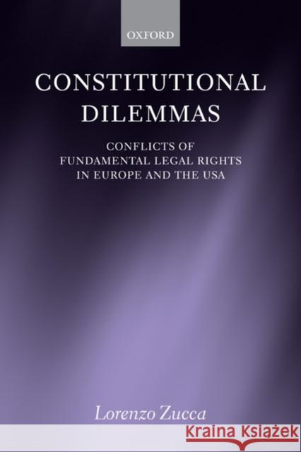 Constitutional Dilemmas: Conflicts of Fundamental Legal Rights in Europe and the USA Zucca, Lorenzo 9780199552184 0
