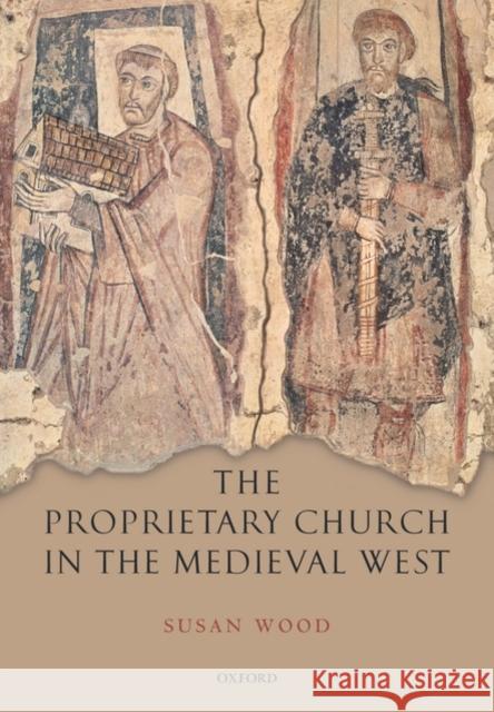 The Proprietary Church in the Medieval West Susan Wood 9780199552634