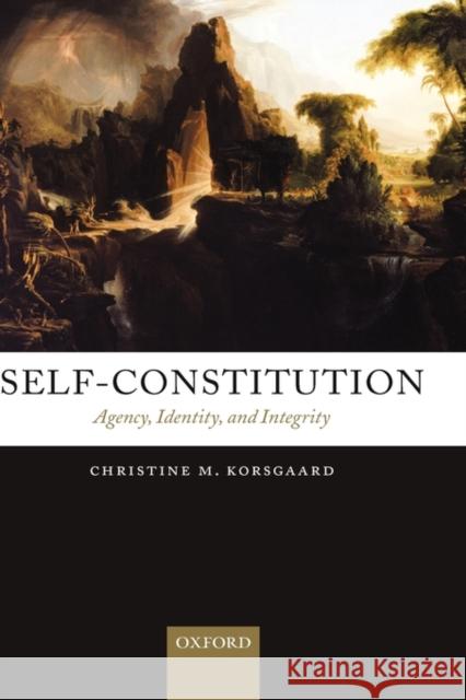 Self-Constitution: Agency, Identity, and Integrity Korsgaard, Christine M. 9780199552795 Oxford University Press, USA